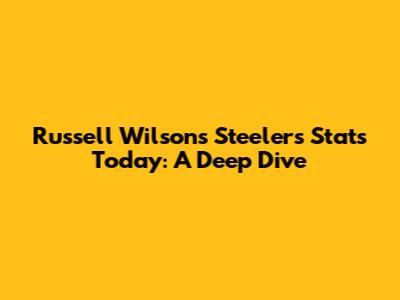 Russell Wilson's Steelers Stats Today: A Deep Dive