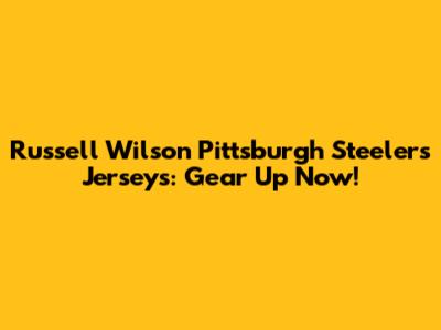 Russell Wilson Pittsburgh Steelers Jerseys: Gear Up Now!
