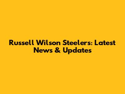 Russell Wilson Steelers: Latest News & Updates