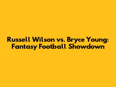 Russell Wilson vs. Bryce Young: Fantasy Football Showdown