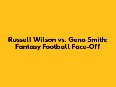 Russell Wilson vs. Geno Smith: Fantasy Football Face-Off