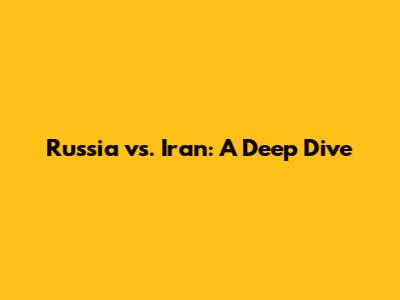 Russia vs. Iran: A Deep Dive