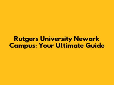 Rutgers University Newark Campus: Your Ultimate Guide