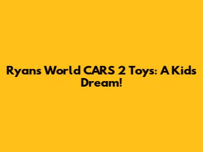 Ryan's World CARS 2 Toys: A Kid's Dream!