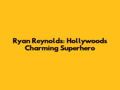 Ryan Reynolds: Hollywood's Charming Superhero