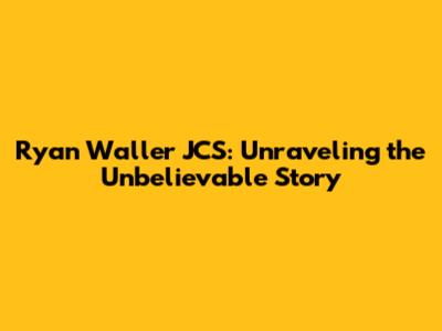 Ryan Waller JCS: Unraveling the Unbelievable Story