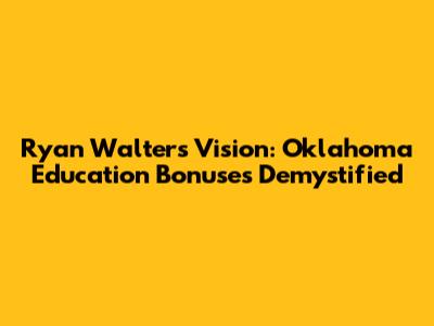 Ryan Walters' Vision: Oklahoma Education Bonuses Demystified