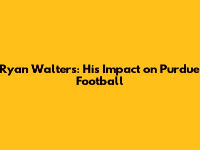 Ryan Walters: His Impact on Purdue Football