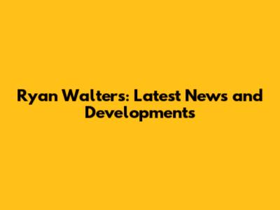 Ryan Walters: Latest News and Developments