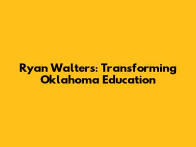 Ryan Walters: Transforming Oklahoma Education