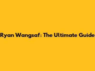 Ryan Wangsaf: The Ultimate Guide