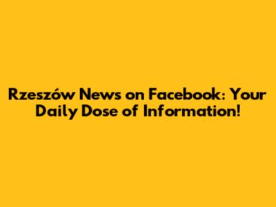Rzeszów News on Facebook: Your Daily Dose of Information!
