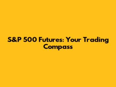 S&P 500 Futures: Your Trading Compass