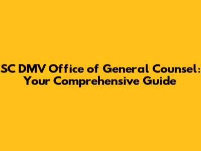 SC DMV Office of General Counsel: Your Comprehensive Guide