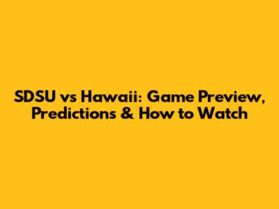 SDSU vs Hawaii: Game Preview, Predictions & How to Watch