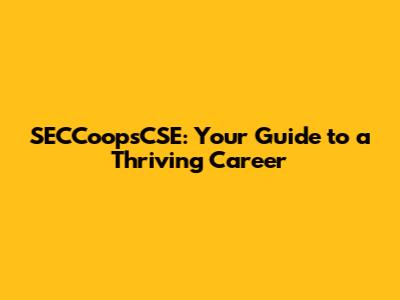 SECCoopsCSE: Your Guide to a Thriving Career