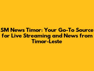SM News Timor: Your Go-To Source for Live Streaming and News from Timor-Leste