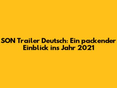 SON Trailer Deutsch: Ein packender Einblick ins Jahr 2021