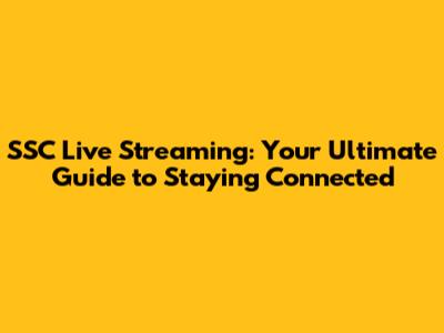 SSC Live Streaming: Your Ultimate Guide to Staying Connected
