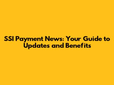 SSI Payment News: Your Guide to Updates and Benefits