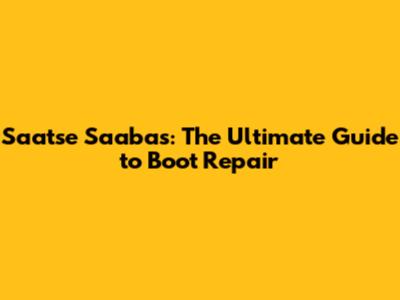 Saatse Saabas: The Ultimate Guide to Boot Repair