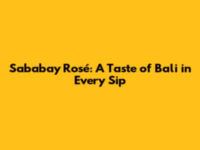Sababay Rosé: A Taste of Bali in Every Sip