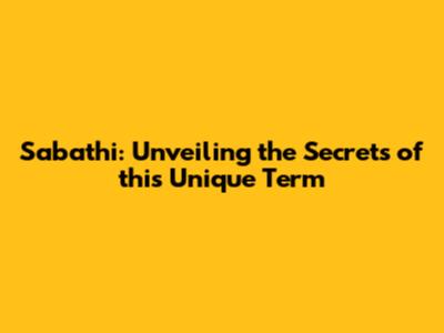 Sabathi: Unveiling the Secrets of this Unique Term