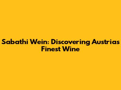Sabathi Wein: Discovering Austria's Finest Wine
