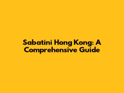 Sabatini Hong Kong: A Comprehensive Guide