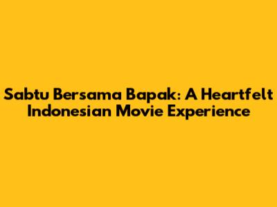 Sabtu Bersama Bapak: A Heartfelt Indonesian Movie Experience