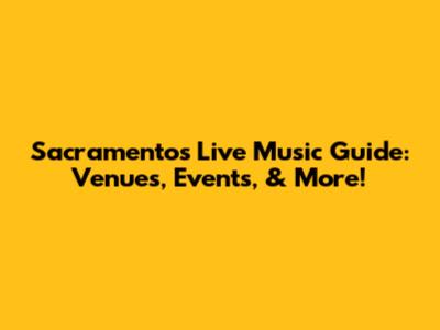 Sacramento's Live Music Guide: Venues, Events, & More!