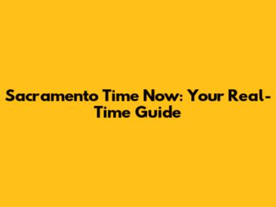 Sacramento Time Now: Your Real-Time Guide