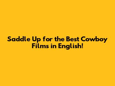 Saddle Up for the Best Cowboy Films in English!