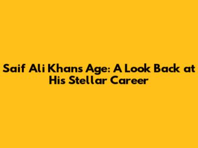 Saif Ali Khan's Age: A Look Back at His Stellar Career