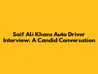 Saif Ali Khan's Auto Driver Interview: A Candid Conversation