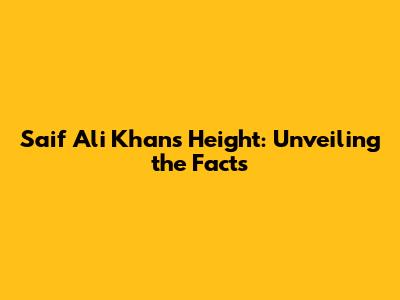 Saif Ali Khan's Height: Unveiling the Facts