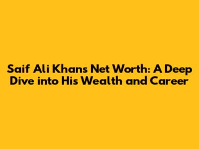 Saif Ali Khan's Net Worth: A Deep Dive into His Wealth and Career