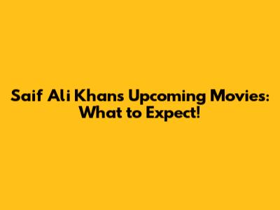 Saif Ali Khan's Upcoming Movies: What to Expect!