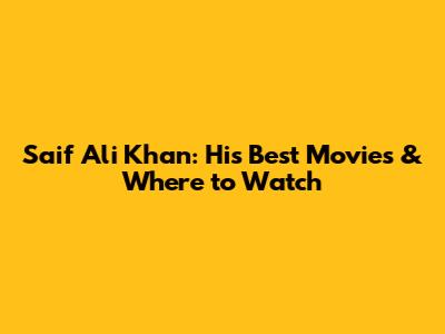 Saif Ali Khan: His Best Movies & Where to Watch