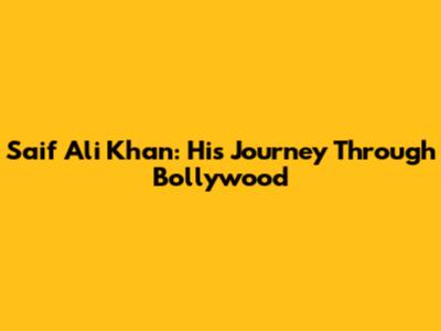 Saif Ali Khan: His Journey Through Bollywood
