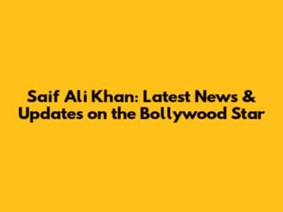 Saif Ali Khan: Latest News & Updates on the Bollywood Star