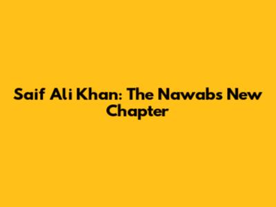 Saif Ali Khan: The Nawab's New Chapter