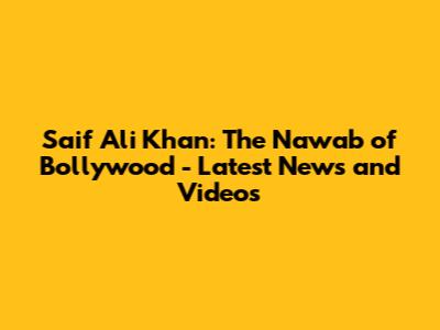 Saif Ali Khan: The Nawab of Bollywood - Latest News and Videos
