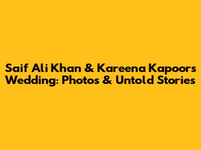 Saif Ali Khan & Kareena Kapoor's Wedding: Photos & Untold Stories