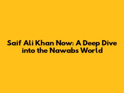 Saif Ali Khan Now: A Deep Dive into the Nawab's World