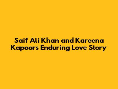 Saif Ali Khan and Kareena Kapoor's Enduring Love Story