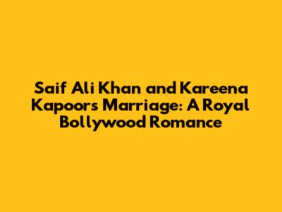 Saif Ali Khan and Kareena Kapoor's Marriage: A Royal Bollywood Romance