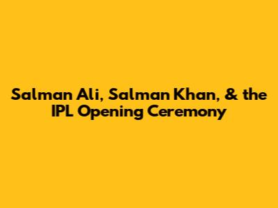 Salman Ali, Salman Khan, & the IPL Opening Ceremony