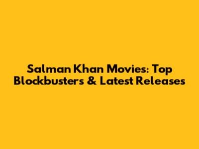 Salman Khan Movies: Top Blockbusters & Latest Releases