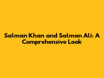 Salman Khan and Salman Ali: A Comprehensive Look